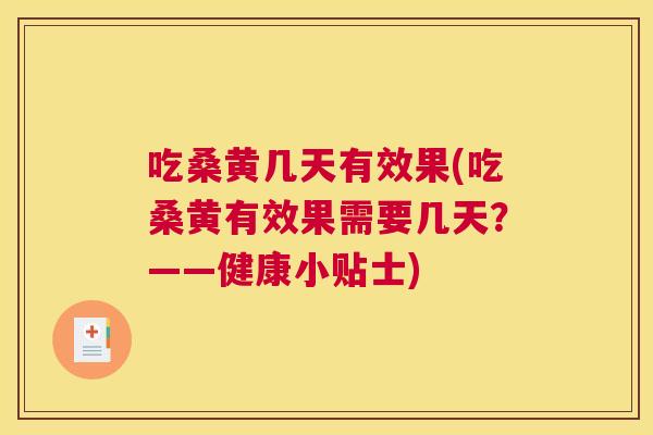 吃桑黄几天有效果(吃桑黄有效果需要几天?——健康小贴士) 吃桑黄几天有效果(吃桑黄有效果需要几天?——健康小贴士)