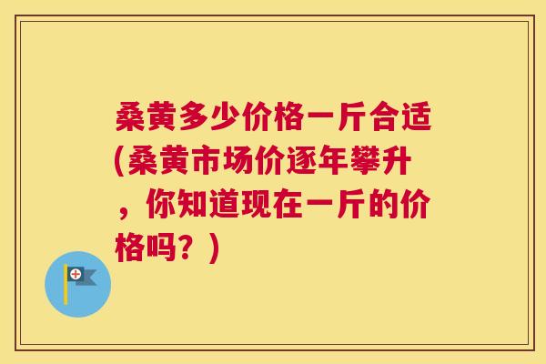 桑黄多少价格一斤合适(桑黄市场价逐年攀升,你知道现在一斤的价格吗?) 桑黄多少价格一斤合适(桑黄市场价逐年攀升,你知道现在一斤的价格吗?)