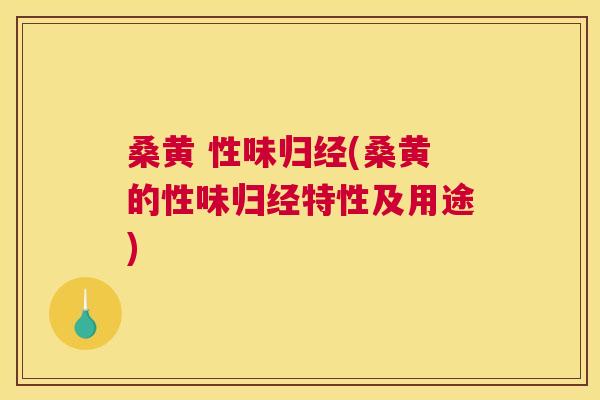 桑黄 性味归经(桑黄的性味归经特性及用途) 桑黄 性味归经(桑黄的性味归经特性及用途)