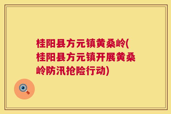 桂阳县方元镇黄桑岭(桂阳县方元镇开展黄桑岭防汛抢险行动) 桂阳县方元镇黄桑岭(桂阳县方元镇开展黄桑岭防汛抢险行动)
