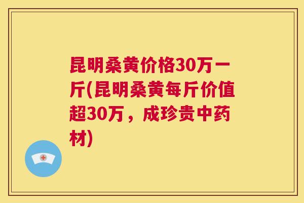 昆明桑黄价格30万一斤(昆明桑黄每斤价值超30万,成珍贵材) 昆明桑黄价格30万一斤(昆明桑黄每斤价值超30万,成珍贵材)