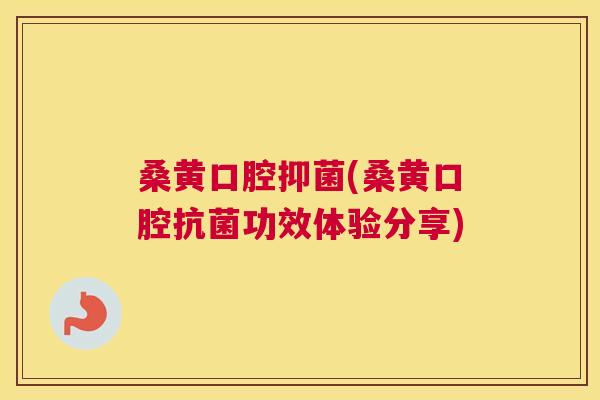 桑黄口腔抑菌(桑黄口腔功效体验分享) 桑黄口腔抑菌(桑黄口腔功效体验分享)