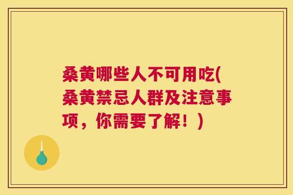 桑黄哪些人不可用吃(桑黄禁忌人群及注意事项,你需要了解!) 桑黄哪些人不可用吃(桑黄禁忌人群及注意事项,你需要了解!)