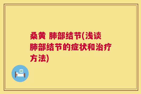 桑黄 部结节(浅谈部结节的症状和方法) 桑黄 部结节(浅谈部结节的症状和方法)