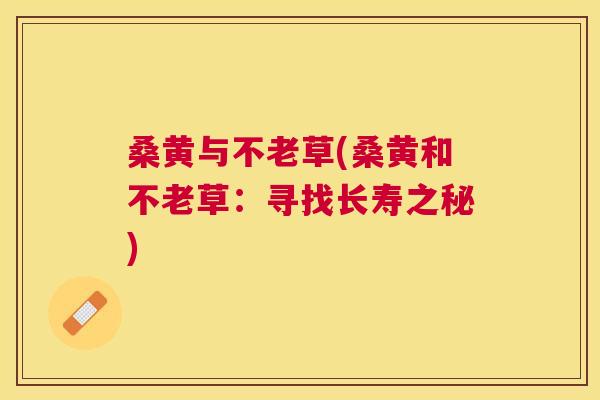 桑黄与不老草(桑黄和不老草:寻找长寿之秘) 桑黄与不老草(桑黄和不老草:寻找长寿之秘)