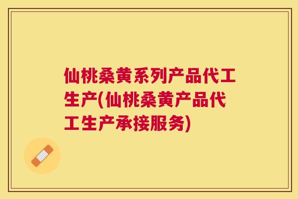 仙桃桑黄系列产品代工生产(仙桃桑黄产品代工生产承接服务) 仙桃桑黄系列产品代工生产(仙桃桑黄产品代工生产承接服务)