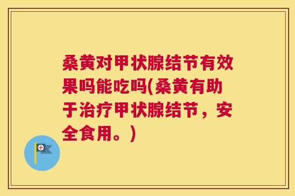 桑黄对结节有效果吗能吃吗(桑黄有助于结节,安全食用。) 桑黄对结节有效果吗能吃吗(桑黄有助于结节,安全食用。)