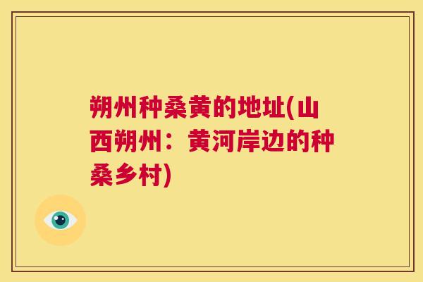 朔州种桑黄的地址(山西朔州:黄河岸边的种桑乡村) 朔州种桑黄的地址(山西朔州:黄河岸边的种桑乡村)