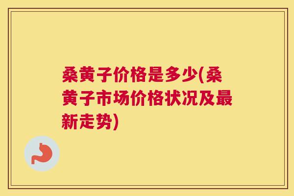 桑黄子价格是多少(桑黄子市场价格状况及新走势) 桑黄子价格是多少(桑黄子市场价格状况及新走势)