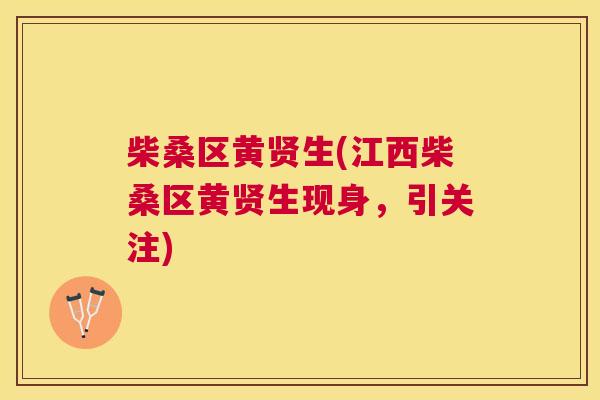 柴桑区黄贤生(江西柴桑区黄贤生现身,引关注) 柴桑区黄贤生(江西柴桑区黄贤生现身,引关注)