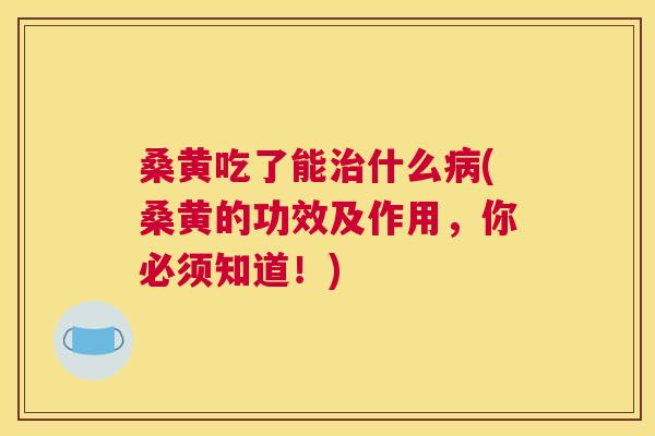 桑黄吃了能什么(桑黄的功效及作用,你必须知道!) 桑黄吃了能什么(桑黄的功效及作用,你必须知道!)