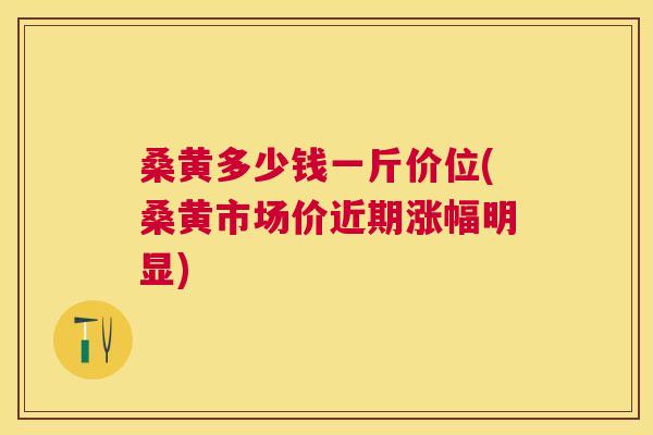桑黄多少钱一斤价位(桑黄市场价近期涨幅明显) 桑黄多少钱一斤价位(桑黄市场价近期涨幅明显)