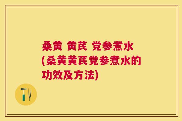 桑黄 黄芪 党参煮水(桑黄黄芪党参煮水的功效及方法) 桑黄 黄芪 党参煮水(桑黄黄芪党参煮水的功效及方法)