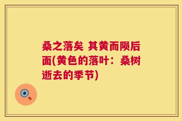 桑之落矣 其黄而陨后面(黄色的落叶:桑树逝去的季节) 桑之落矣 其黄而陨后面(黄色的落叶:桑树逝去的季节)