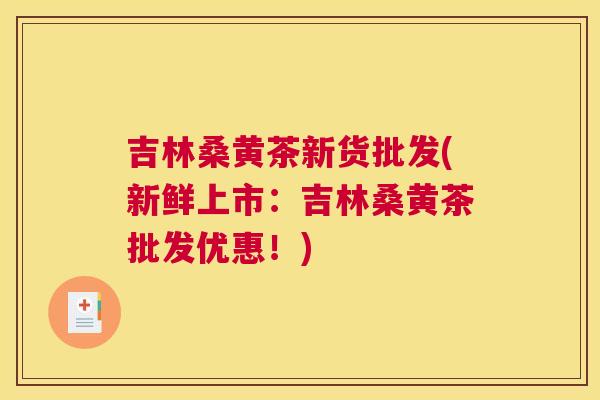 吉林桑黄茶新货批发(新鲜上市:吉林桑黄茶批发优惠!) 吉林桑黄茶新货批发(新鲜上市:吉林桑黄茶批发优惠!)