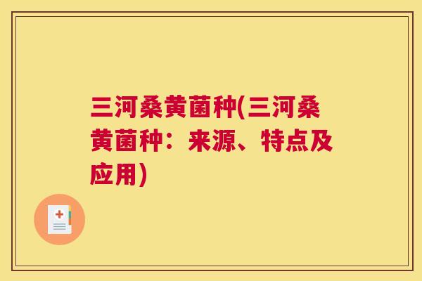 三河桑黄菌种(三河桑黄菌种:来源、特点及应用) 三河桑黄菌种(三河桑黄菌种:来源、特点及应用)