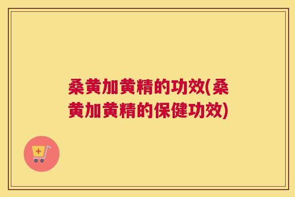 桑黄加黄精的功效(桑黄加黄精的保健功效) 桑黄加黄精的功效(桑黄加黄精的保健功效)