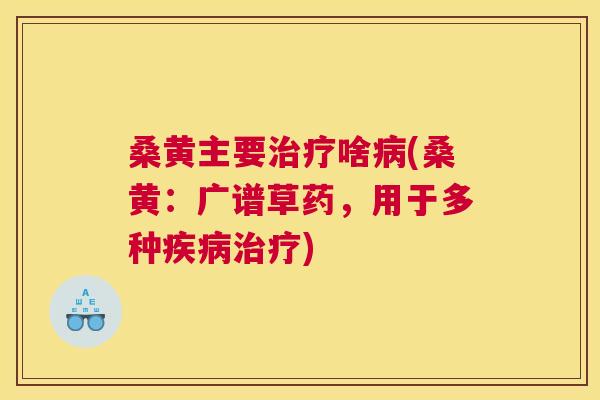 桑黄主要啥(桑黄:广谱草药,用于多种) 桑黄主要啥(桑黄:广谱草药,用于多种)