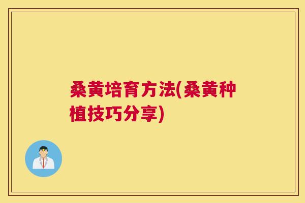 桑黄培育方法(桑黄种植技巧分享) 桑黄培育方法(桑黄种植技巧分享)