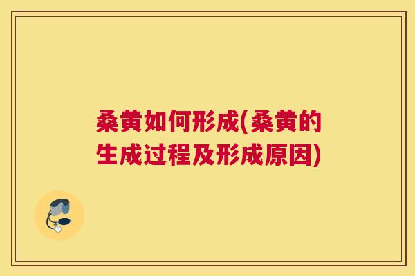桑黄如何形成(桑黄的生成过程及形成原因) 桑黄如何形成(桑黄的生成过程及形成原因)
