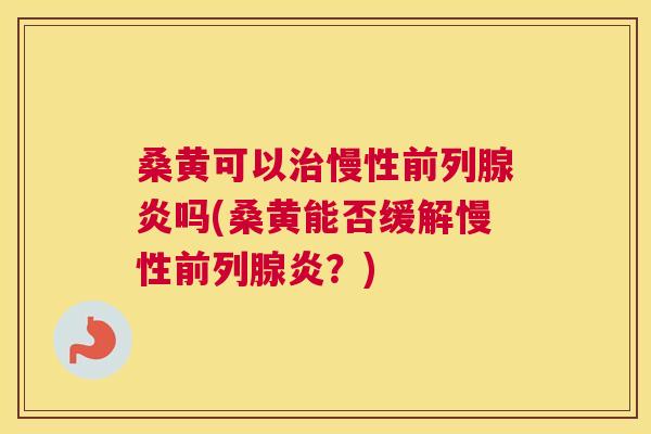 桑黄可以慢性炎吗(桑黄能否缓解慢性炎?) 桑黄可以慢性炎吗(桑黄能否缓解慢性炎?)