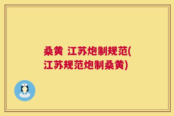 桑黄 江苏炮制规范(江苏规范炮制桑黄) 桑黄 江苏炮制规范(江苏规范炮制桑黄)