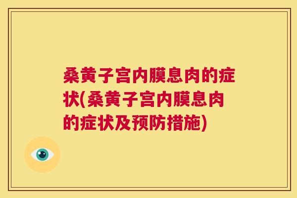 桑黄子宫内膜息肉的症状(桑黄子宫内膜息肉的症状及措施) 桑黄子宫内膜息肉的症状(桑黄子宫内膜息肉的症状及措施)