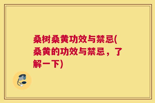 桑树桑黄功效与禁忌(桑黄的功效与禁忌,了解一下) 桑树桑黄功效与禁忌(桑黄的功效与禁忌,了解一下)