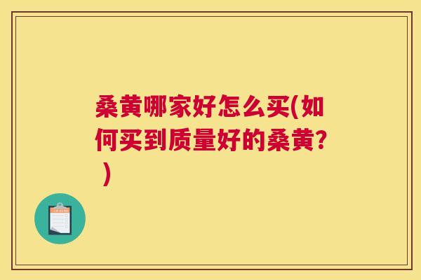 桑黄哪家好怎么买(如何买到质量好的桑黄? ) 桑黄哪家好怎么买(如何买到质量好的桑黄? )