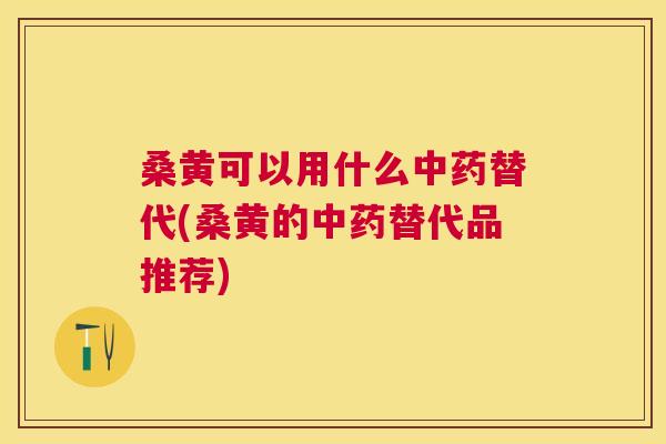 桑黄可以用什么替代(桑黄的替代品推荐) 桑黄可以用什么替代(桑黄的替代品推荐)