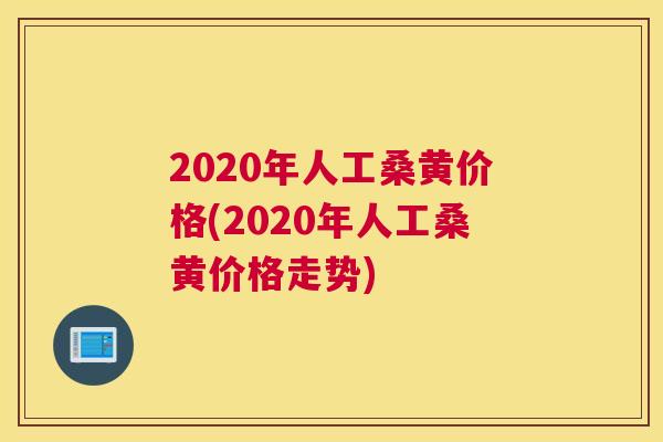 2020年人工桑黄价格(2020年人工桑黄价格走势) 2020年人工桑黄价格(2020年人工桑黄价格走势)