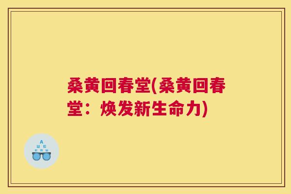 桑黄回春堂(桑黄回春堂:焕发新生命力) 桑黄回春堂(桑黄回春堂:焕发新生命力)