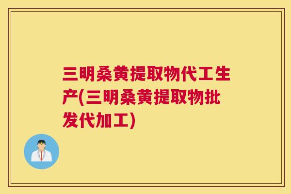 三明桑黄提取物代工生产(三明桑黄提取物批发代加工) 三明桑黄提取物代工生产(三明桑黄提取物批发代加工)