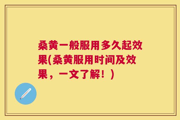 桑黄一般服用多久起效果(桑黄服用时间及效果,一文了解!) 桑黄一般服用多久起效果(桑黄服用时间及效果,一文了解!)