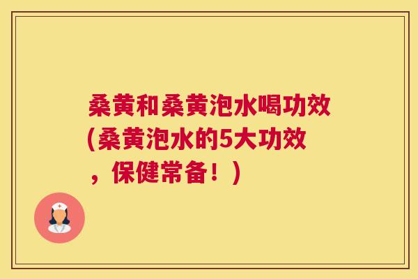 桑黄和桑黄泡水喝功效(桑黄泡水的5大功效,保健常备!) 桑黄和桑黄泡水喝功效(桑黄泡水的5大功效,保健常备!)