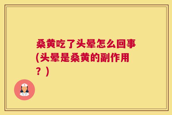 桑黄吃了头晕怎么回事(头晕是桑黄的副作用？)