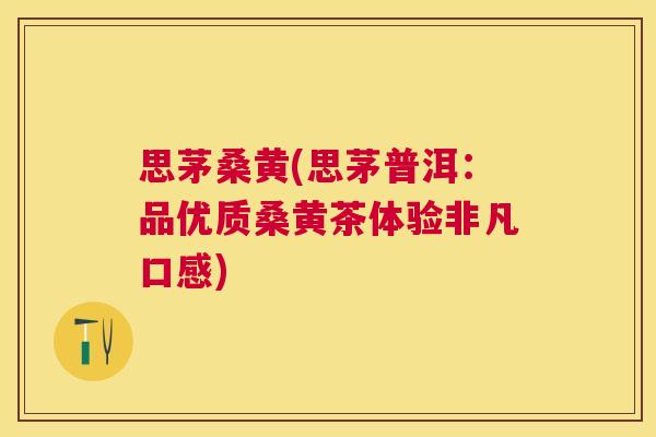 思茅桑黄(思茅普洱:品优质桑黄茶体验非凡口感) 思茅桑黄(思茅普洱:品优质桑黄茶体验非凡口感)