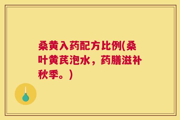 桑黄入药配方比例(桑叶黄芪泡水,药膳滋补秋季。) 桑黄入药配方比例(桑叶黄芪泡水,药膳滋补秋季。)