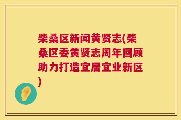柴桑区新闻黄贤志(柴桑区委黄贤志周年回顾助力打造宜居宜业新区) 柴桑区新闻黄贤志(柴桑区委黄贤志周年回顾助力打造宜居宜业新区)