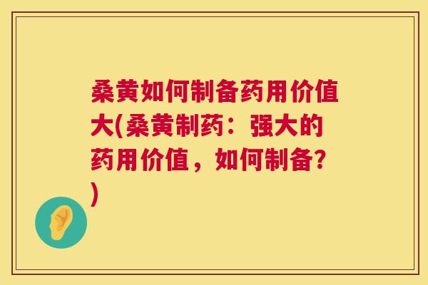 桑黄如何制备药用价值大(桑黄制药:强大的药用价值,如何制备?) 桑黄如何制备药用价值大(桑黄制药:强大的药用价值,如何制备?)