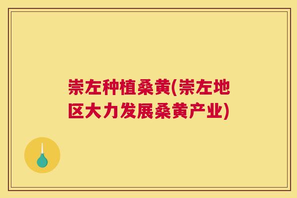 崇左种植桑黄(崇左地区大力发展桑黄产业) 崇左种植桑黄(崇左地区大力发展桑黄产业)