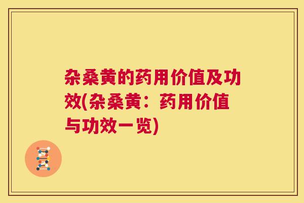 杂桑黄的药用价值及功效(杂桑黄:药用价值与功效一览) 杂桑黄的药用价值及功效(杂桑黄:药用价值与功效一览)