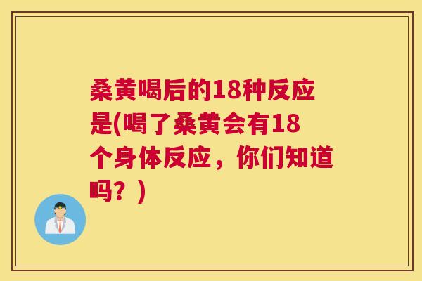 桑黄喝后的18种反应是(喝了桑黄会有18个身体反应,你们知道吗?) 桑黄喝后的18种反应是(喝了桑黄会有18个身体反应,你们知道吗?)