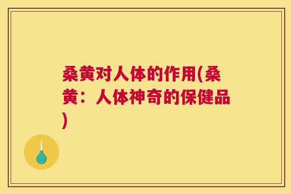 桑黄对人体的作用(桑黄:人体神奇的保健品) 桑黄对人体的作用(桑黄:人体神奇的保健品)