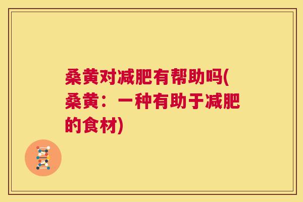 桑黄对有帮助吗(桑黄：一种有助于的食材)