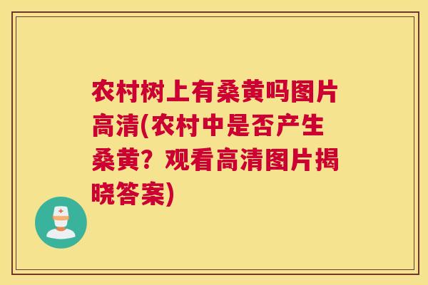 农村树上有桑黄吗图片高清(农村中是否产生桑黄?观看高清图片揭晓答案) 农村树上有桑黄吗图片高清(农村中是否产生桑黄?观看高清图片揭晓答案)