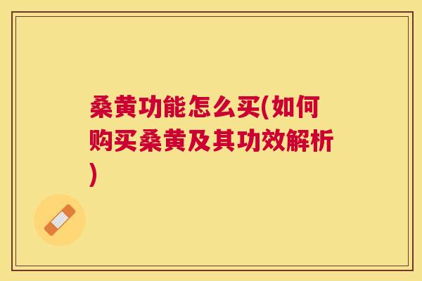 桑黄功能怎么买(如何购买桑黄及其功效解析) 桑黄功能怎么买(如何购买桑黄及其功效解析)
