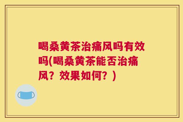 喝桑黄茶吗有效吗(喝桑黄茶能否?效果如何?) 喝桑黄茶吗有效吗(喝桑黄茶能否?效果如何?)