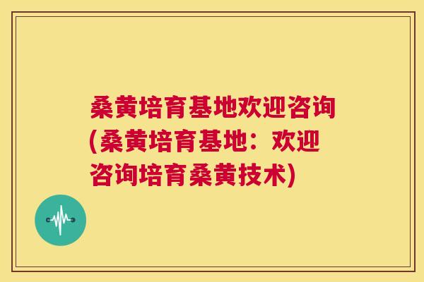 桑黄培育基地欢迎咨询(桑黄培育基地:欢迎咨询培育桑黄技术) 桑黄培育基地欢迎咨询(桑黄培育基地:欢迎咨询培育桑黄技术)