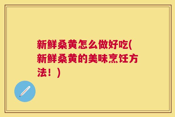 新鲜桑黄怎么做好吃(新鲜桑黄的美味烹饪方法!) 新鲜桑黄怎么做好吃(新鲜桑黄的美味烹饪方法!)